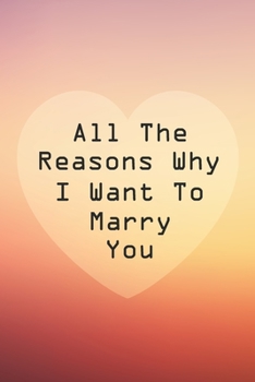 Paperback All The Reasons Why I Want To Marry You: Notebook - Couple Appreciation Gift - Wedding Anniversary Gift - Romantic Memories Journal Book