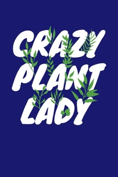 Crazy Plant Lady: Gardening Journal, Garden Lover Notebook, Gift For Gardener, Birthday Present For Plants Lovers