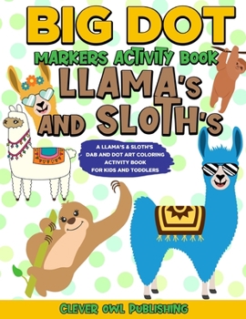 BIG DOT Markers Activity Book: Llama's and Sloth's: A Dab And Dot Art Coloring Activity Book for Kids and Toddlers: Do a Dot Page Activity Pad Have Creative Fun Using Jumbo Art Paint Daubers and Bingo