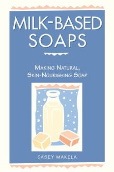Paperback Milk-Based Soaps: Making Natural, Skin-Nourishing Soap Book