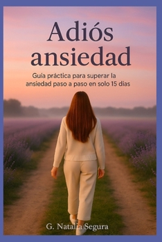 ADIOS ANSIEDAD: Guía práctica para superar la ansiedad paso a paso en solo 15 días (Spanish Edition)