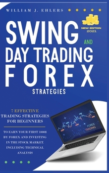 Swing and Day Trading Forex Strategies 2021: 7 Effective Trading Strategies for Beginners to Earn Your First $1000 by Forex, and Investing in the Stock Market! Including Technical Analysis!