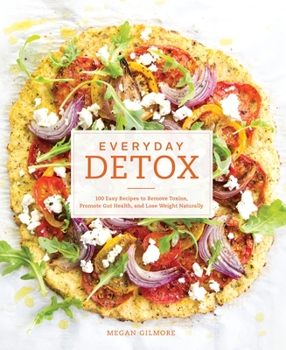 Paperback Everyday Detox: 100 Easy Recipes to Remove Toxins, Promote Gut Health, and Lose Weight Naturally [A Cookbook] Book