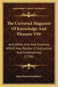 Paperback The Universal Magazine Of Knowledge And Pleasure V99: And Other Arts And Sciences, Which May Render It Instructive And Entertaining (1796) Book