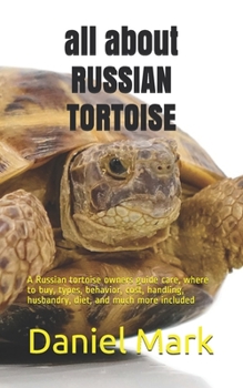 Paperback all about RUSSIAN TORTOISE: A Russian tortoise owners guide care, where to buy, types, behavior, cost, handling, husbandry, diet, and much more in Book