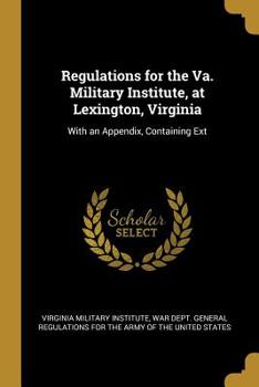 Paperback Regulations for the Va. Military Institute, at Lexington, Virginia: With an Appendix, Containing Ext Book