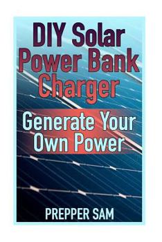 Paperback DIY Solar Power Bank Charger: Generate Your Own Power: (Solar Power, Power Generation) Book