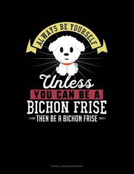 Paperback Always Be Yourself Unless You Can Be a Bichon Frise Then Be a Bichon Frise: Cornell Notes Notebook Book