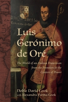 Hardcover Luis Gerónimo de Oré: The World of an Andean Franciscan from the Frontiers to the Centers of Power Book