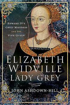 Paperback Elizabeth Widville, Lady Grey: Edward IV's Chief Mistress and the 'Pink Queen' Book