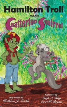 Hamilton Troll meets Chatterton Squirrel - Book #4 of the Hamilton Troll Adventures