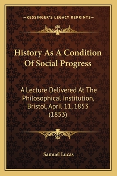 Paperback History As A Condition Of Social Progress: A Lecture Delivered At The Philosophical Institution, Bristol, April 11, 1853 (1853) Book