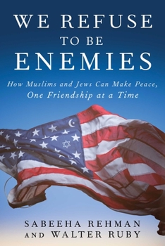 Hardcover We Refuse to Be Enemies: How Muslims and Jews Can Make Peace, One Friendship at a Time Book