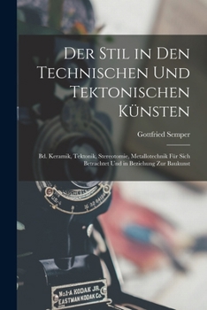 Paperback Der Stil in Den Technischen Und Tektonischen Künsten: Bd. Keramik, Tektonik, Stereotomie, Metallotechnik Für Sich Betrachtet Und in Beziehung Zur Bauk [German] Book
