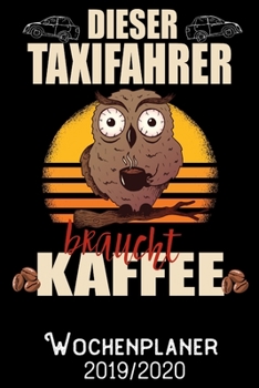 Dieser Taxifahrer braucht Kaffee - Wochenplaner 2019 - 2020: DIN A5 Kalender / Terminplaner / Wochenplaner 2019 / 2020 18 Monate: Juli 2019 bis Dezember 2020 - Jede Woche auf 2 Seiten (German Edition)