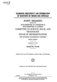 Examining Misconduct and Intimidation of Scientists by Senior Doe Officials: Joint Hearing Before the Subcommittee on Oversight & Subcommittee on Energy