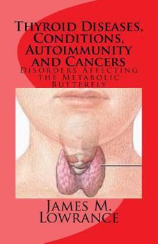 Paperback Thyroid Diseases, Conditions, Autoimmunity and Cancers: Disorders Affecting the Metabolic Butterfly Book