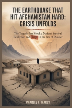 THE EARTHQUAKE THAT HIT AFGHANISTAN HARD: CRISIS UNFOLDS: The Tragedy That Shook a Nation: Survival, Resilience, and Hope in the Face of Disaster