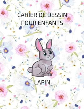 Cahier de Dessin Pour Enfants / Lapin : Un Carnet Pour les Enfants de 100 Pages (21. 59 Cm X 27. 94 Cm) Avec des Papiers Blancs Pour Dessin