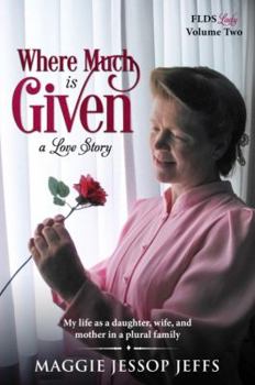 Paperback Where Much Is Given: My life as a daughter, wife, and mother among my people, the FLDS Mormons (FLDS Mormon Lady) Book