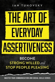 Paperback The Art of Everyday Assertiveness: Become Strong Willed and Stop People Pleasing Book