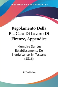 Paperback Regolamento Della Pia Casa Di Lavoro Di Firenze, Appendice: Memoire Sur Les Establissements De Bienfaisance En Toscane (1816) [Italian] Book
