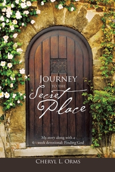 Paperback Journey to the Secret Place: My Story Along with a 6 - Week Devotional: Finding God Book