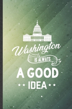 Washington Is Always a Good Idea: Cute Blank Lined Backpacking Tourist Notebook Journal, Graduation Appreciation Gratitude Thank You Souvenir Gag Gift, Fashionable Graphic 110 Pages