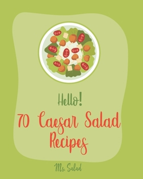 Paperback Hello! 70 Caesar Salad Recipes: Best Caesar Salad Cookbook Ever For Beginners [Book 1] Book