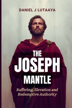 Paperback The Joseph Mantle: Suffering, Elevation and Redemptive Authority Book