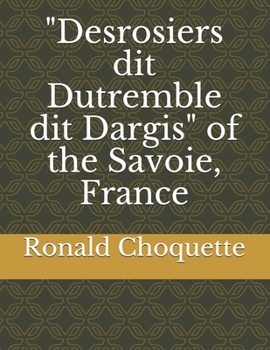 Paperback "Desrosiers dit Dutremble dit Dargis" of the Savoie, France Book