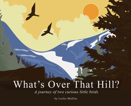 Hardcover What's Over That Hill?: A journey of two curious little birds Book