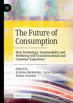 Paperback The Future of Consumption: How Technology, Sustainability and Wellbeing Will Transform Retail and Customer Experience Book