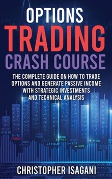 Hardcover Options Trading Crash Course: The Complete Guide on How to Trade Options and Generate Passive Income with Strategic Investments and Technical Analys Book