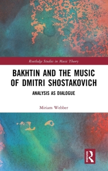 Bakhtin and the Music of Dmitri Shostakovich: Analysis as Dialogue (Routledge Studies in Music Theory)