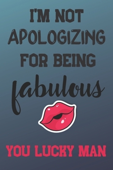 Paperback I'm Not Apologizing for Being Fabulous You Lucky Man: Funny Valentines Gift For Him - Awesome 12 Week Organizer With Daily Pages Containing Humorous A Book