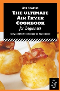 Paperback The Ultimate Air Fryer Cookbook for Beginners: Tasty and Effortless Recipes for Novice Users Book