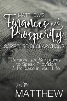 Paperback Matthew's Finances and Prosperity Scripture Declarations: Personalized Scriptures to Speak Provision & Increase in Your Life (Matthew's Personalized Scriptures Set) Book