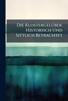 Paperback Die Klostergelübde Historisch Und Sittlich Betrachtet Book