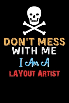 Don't Mess With Me I Am A LAYOUT ARTIST  - Funny LAYOUT ARTIST Notebook And Journal Gift Ideas: Lined Notebook / Journal Gift, 120 Pages, 6x9, Soft Cover, Matte Finish