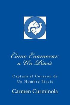 Paperback Como Enamorar a Un Piscis: Captura el Corazon de Un Hombre Piscis [Spanish] Book