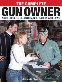 Paperback The Complete Gun Owner: Your Guide to Selection, Use, Safety and Self-Defense Book
