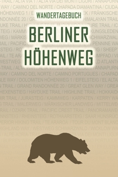 Berliner Höhenweg: Wandertagebuch: Berliner Höhenweg. Ein Logbuch mit vorgefertigten Seiten und viel Platz für deine Reiseerinnerungen. Eignet sich ... oder als Abschiedsgeschenk (German Edition)