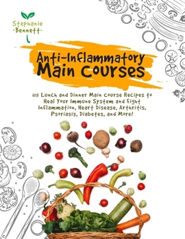 Paperback Anti-Inflammatory Main Courses: 115 Lunch and Dinner Main Course Recipes to Heal Your Immune System and Fight Inflammation, Heart Disease, Arthritis, Book