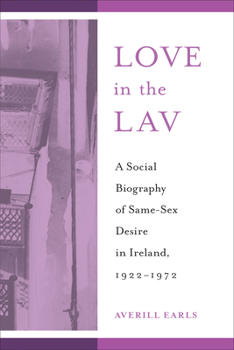 Paperback Love in the Lav: A Social Biography of Same-Sex Desire in Ireland, 1922-1972 Book