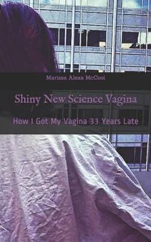 Paperback Shiny New Science Vagina: How I Got My Vagina 33 Years Late Book