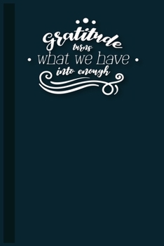 Gratitude Turns What We Have Into Enough: Journal 5 minutes a day to develop gratitude, mindfulness and productivity: 200 Day Daily Gratitude Journal, ... ... happiness (Five minute gratitude journal)