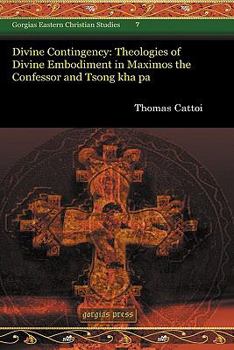 Hardcover Divine Contingency: Theologies of Divine Embodiment in Maximos the Confessor and Tsong Kha Pa Book