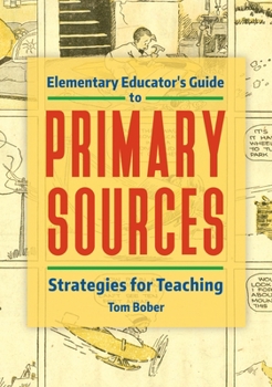 Paperback Elementary Educator's Guide to Primary Sources: Strategies for Teaching Book