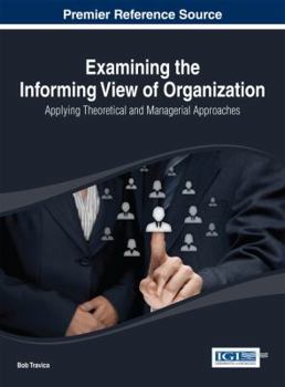 Hardcover Examining the Informing View of Organization: Applying Theoretical and Managerial Approaches Book